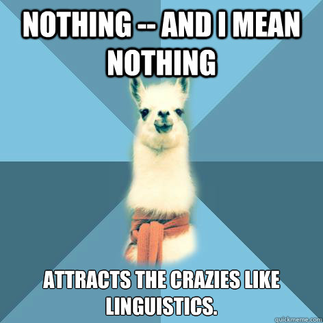 Nothing -- and I mean nothing attracts the crazies like linguistics.  Linguist Llama