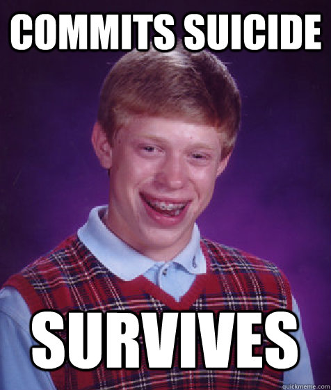 Commits suicide Survives  Bad Luck Brian