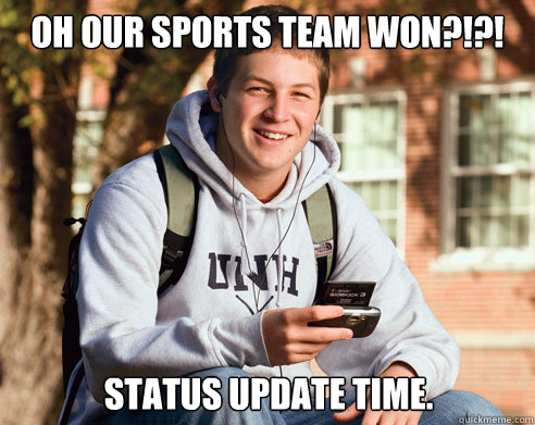 OH our sports team won?!?! Status update time.  College Freshman