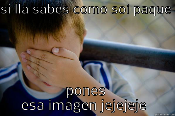 HAY CARNALITA  - SI LLA SABES COMO SOI PAQUE  PONES ESA IMAGEN JEJEJEJE  Confession kid