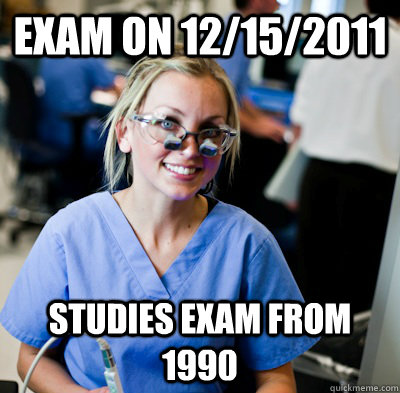 exam on 12/15/2011 STUDIES EXAM FROM 1990  overworked dental student