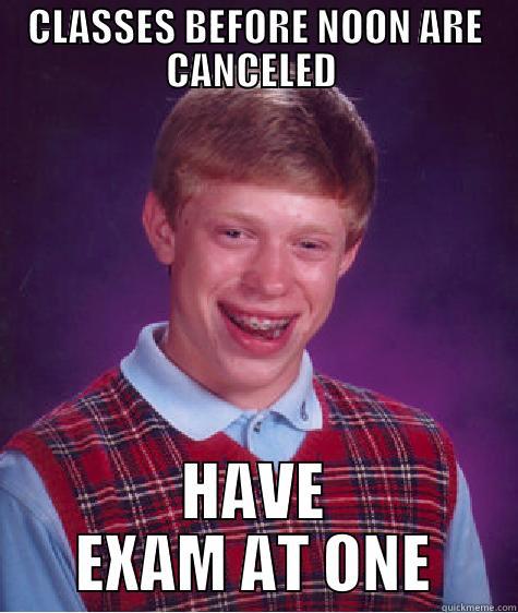 canceled class - CLASSES BEFORE NOON ARE CANCELED  HAVE EXAM AT ONE Bad Luck Brian