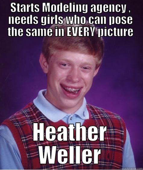 STARTS MODELING AGENCY , NEEDS GIRLS WHO CAN POSE THE SAME IN EVERY PICTURE HEATHER WELLER Bad Luck Brian