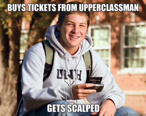 Buys Tickets from upperclassman gets scalped - Buys Tickets from upperclassman gets scalped  College Freshman