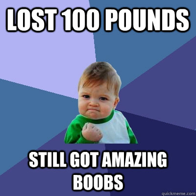 Lost 100 pounds still got amazing boobs  Success Kid