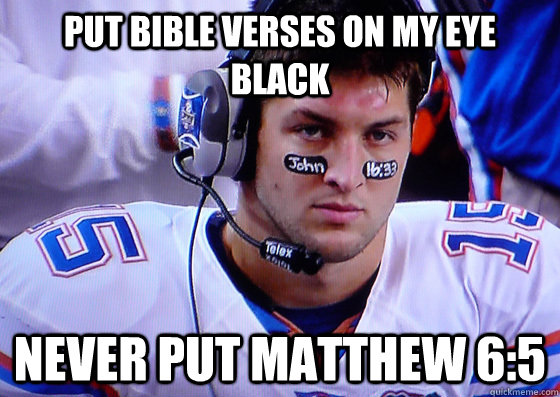 Put bible verses on my eye black Never put Matthew 6:5 - Put bible verses on my eye black Never put Matthew 6:5  Tebow eye black