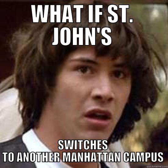 WHAT IF ST. JOHN'S SWITCHES TO ANOTHER MANHATTAN CAMPUS conspiracy keanu