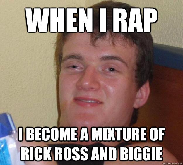 When I rap I become a mixture of rick ross and biggie  10 Guy