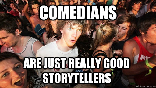 comedians are just really good storytellers  Sudden Clarity Clarence