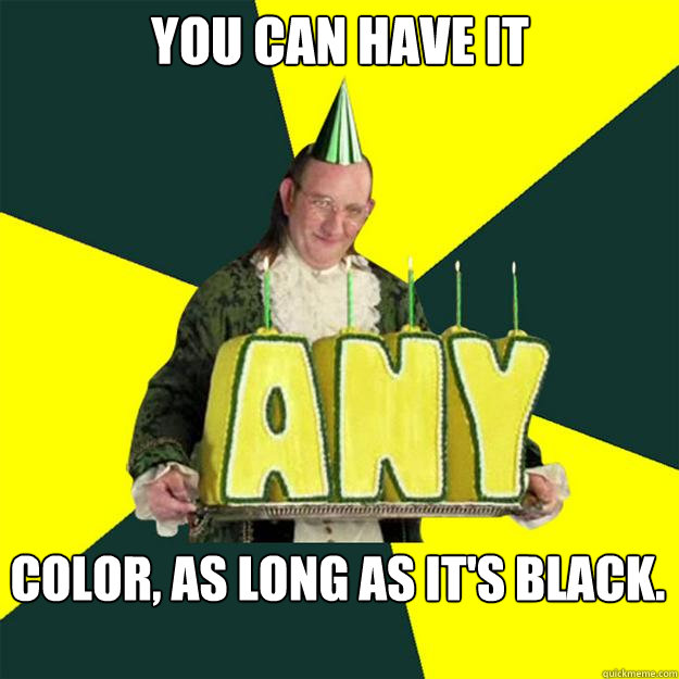 You can have it color, as long as it's black.    