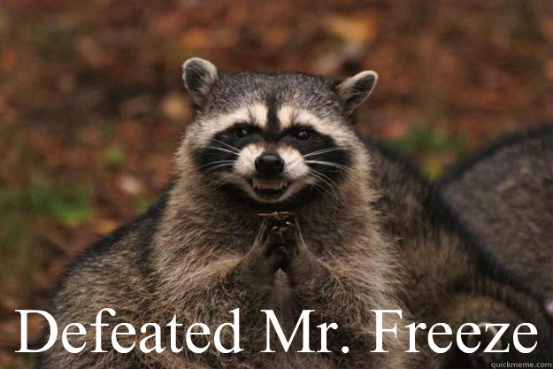  Defeated Mr. Freeze -  Defeated Mr. Freeze  Evil Plotting Raccoon