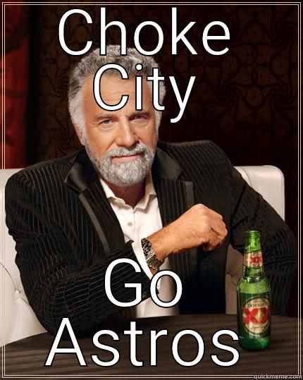 I don't always Choke, but when I do, I'm an Astros Relief Pitcher - CHOKE CITY GO ASTROS The Most Interesting Man In The World