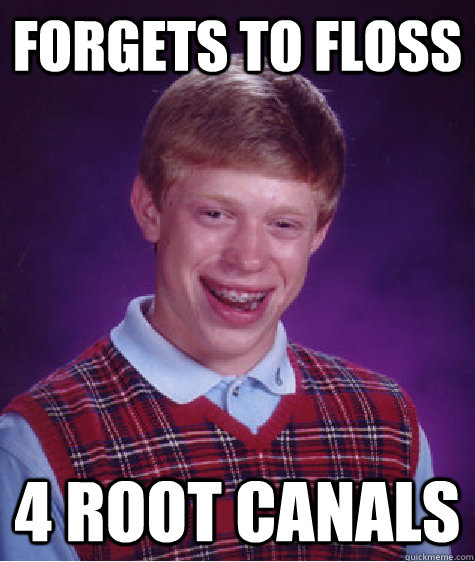 Forgets to floss 4 root canals  Bad Luck Brian