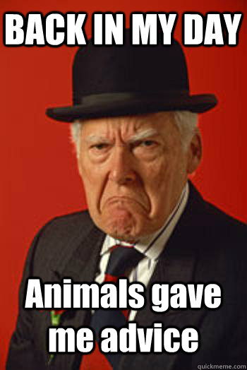 BACK IN MY DAY Animals gave me advice   - BACK IN MY DAY Animals gave me advice    Pissed old guy