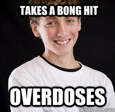 Takes a bong hit overdoses  High School Freshman