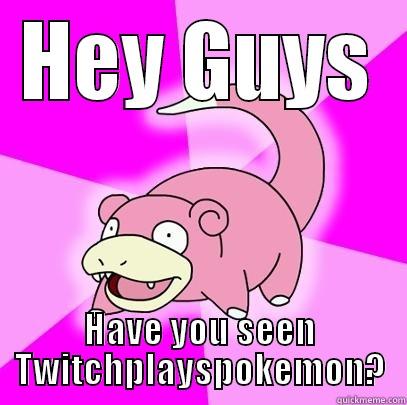 HEY GUYS HAVE YOU SEEN TWITCHPLAYSPOKEMON? Slowpoke