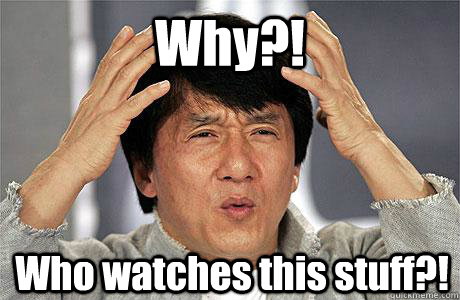 Why?! Who watches this stuff?!   EPIC JACKIE CHAN