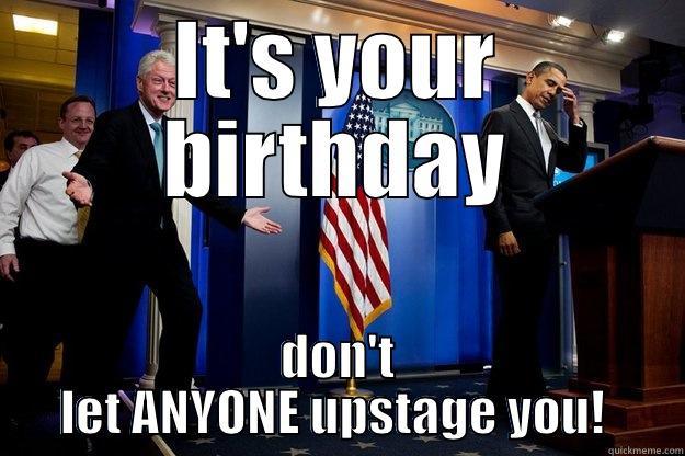 IT'S YOUR BIRTHDAY DON'T LET ANYONE UPSTAGE YOU!  Inappropriate Timing Bill Clinton