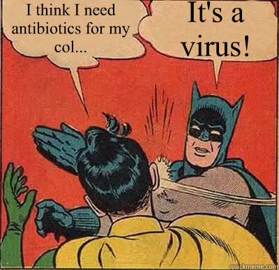 I think I need antibiotics for my col... It's a 
virus!  Batman Slapping Robin