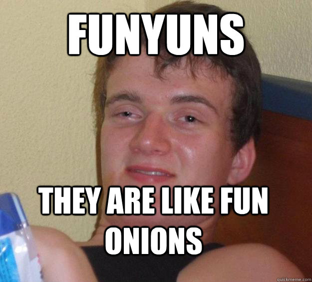 Funyuns They are like fun onions  10 Guy