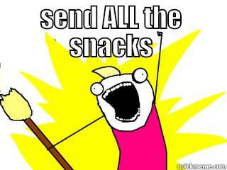 SEND ALL THE SNACKS  All The Things