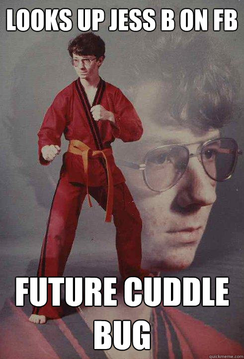 looks up jess b on fb future cuddle bug - looks up jess b on fb future cuddle bug  Karate Kyle