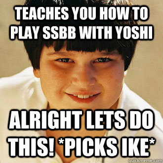 teaches you how to play ssbb with Yoshi alright lets do this! *picks ike*  Annoying Childhood Friend