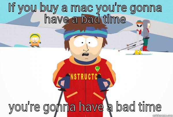 IF YOU BUY A MAC YOU'RE GONNA HAVE A BAD TIME YOU'RE GONNA HAVE A BAD TIME Super Cool Ski Instructor