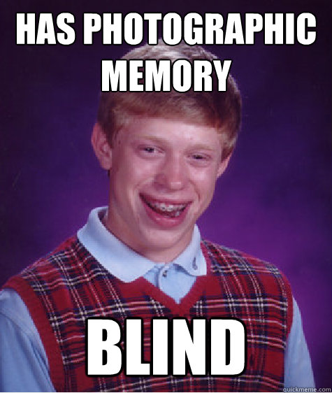 has photographic
memory blind - has photographic
memory blind  Bad Luck Brian