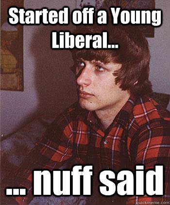 Started off a Young Liberal... ... nuff said  Hipster Harper