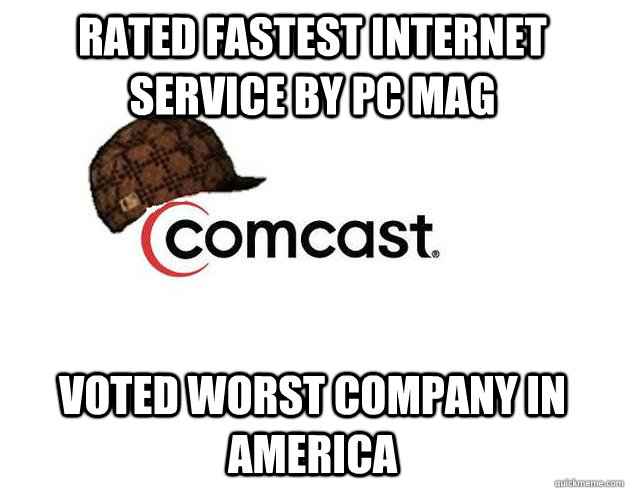 Rated fastest internet service by pc mag voted worst company in america - Rated fastest internet service by pc mag voted worst company in america  Scumbag comcast