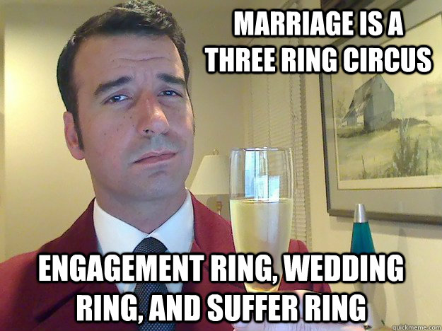 Marriage is a three ring circus Engagement ring, wedding ring, and suffer Ring - Marriage is a three ring circus Engagement ring, wedding ring, and suffer Ring  Fabulous Divorced Guy