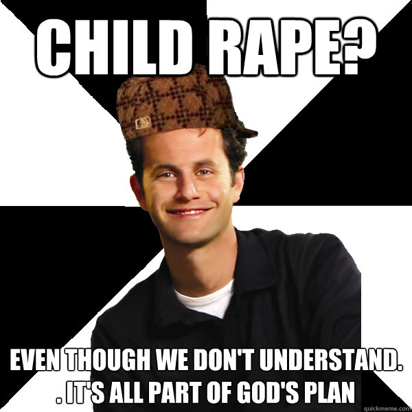 Child Rape? Even though we don't understand. . It's all part of god's plan  Scumbag Christian