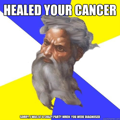 Healed Your Cancer Sorry, I was at a crazy party when  you were diagnosed  - Healed Your Cancer Sorry, I was at a crazy party when  you were diagnosed   Advice God