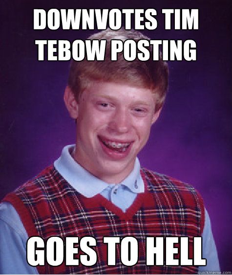 downvotes tim tebow posting goes to hell  Bad Luck Brian