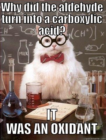 WHY DID THE ALDEHYDE TURN INTO A CARBOXYLIC ACID? IT WAS AN OXIDANT Chemistry Cat