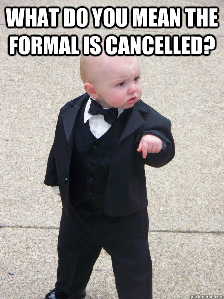 What do you mean the formal is cancelled?   Baby Godfather