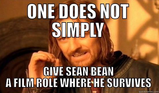 ONE DOES NOT SIMPLY GIVE SEAN BEAN A FILM ROLE WHERE HE SURVIVES Boromir