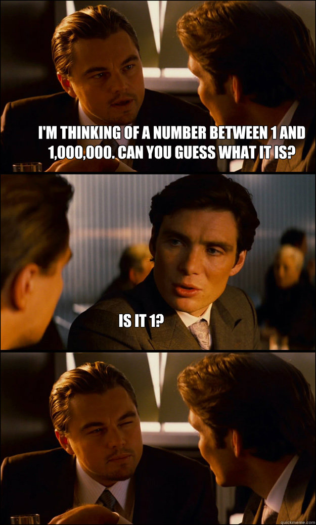 i'm thinking of a number between 1 and 1,000,000. can you guess what it is? is it 1?  Inception