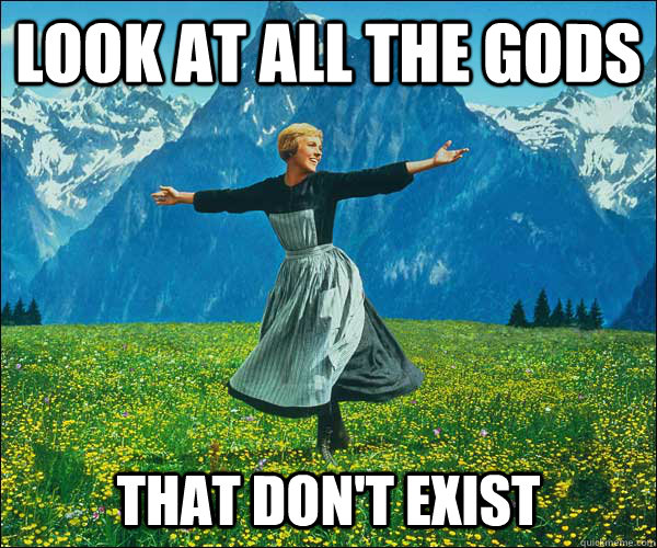 Look at all the gods that don't exist - Look at all the gods that don't exist  Sound of Music