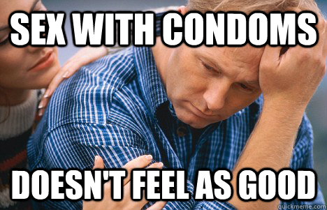 Sex with condoms Doesn't feel as good  