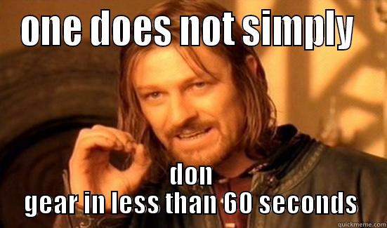 ONE DOES NOT SIMPLY  DON GEAR IN LESS THAN 60 SECONDS Boromir