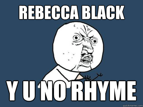 REBECCA BLACK Y U NO RHYME - REBECCA BLACK Y U NO RHYME  Y U No