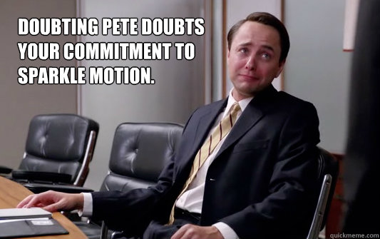 doubting pete doubts
your commitment to 
sparkle motion. - doubting pete doubts
your commitment to 
sparkle motion.  Doubting Pete