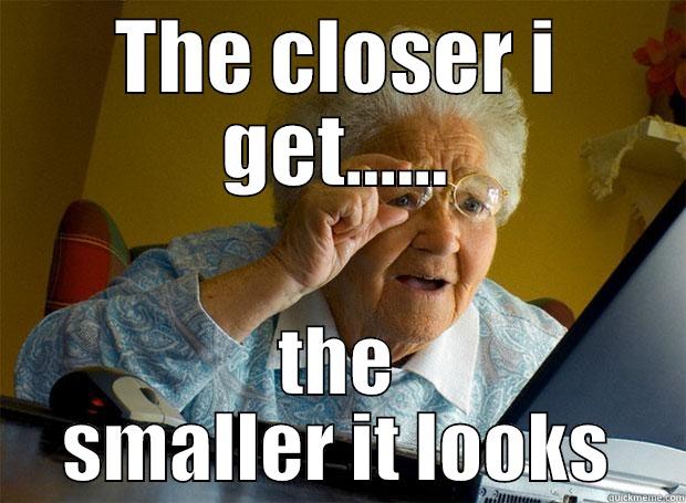 THE CLOSER I GET...... THE SMALLER IT LOOKS Grandma finds the Internet