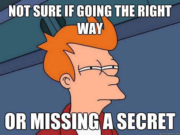 Not sure if going the right way Or missing a secret  Futurama Fry