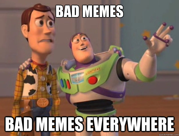 Bad memes Bad memes everywhere  Buzz Lightyear