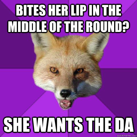 Bites her lip in the middle of the round? She wants the DA  Forensics Fox