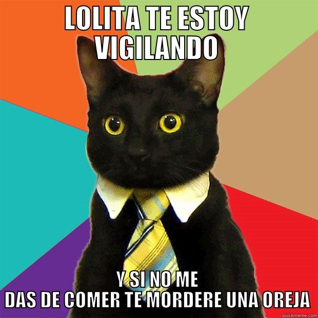 LOLITA TE ESTOY VIGILANDO Y SI NO ME DAS DE COMER TE MORDERE UNA OREJA Business Cat