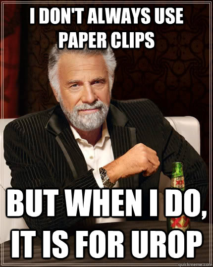 I don't always use paper clips but when I do, it is for UROP - I don't always use paper clips but when I do, it is for UROP  The Most Interesting Man In The World